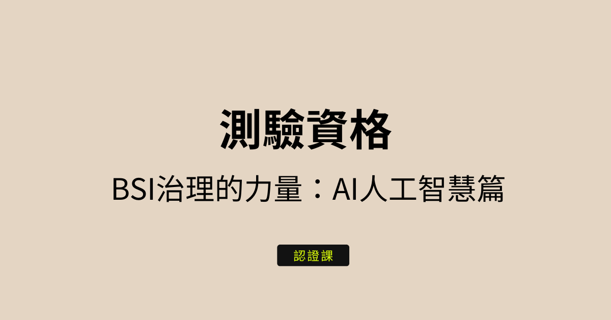 測驗認證資格_BSI治理的力量：AI人工智慧篇