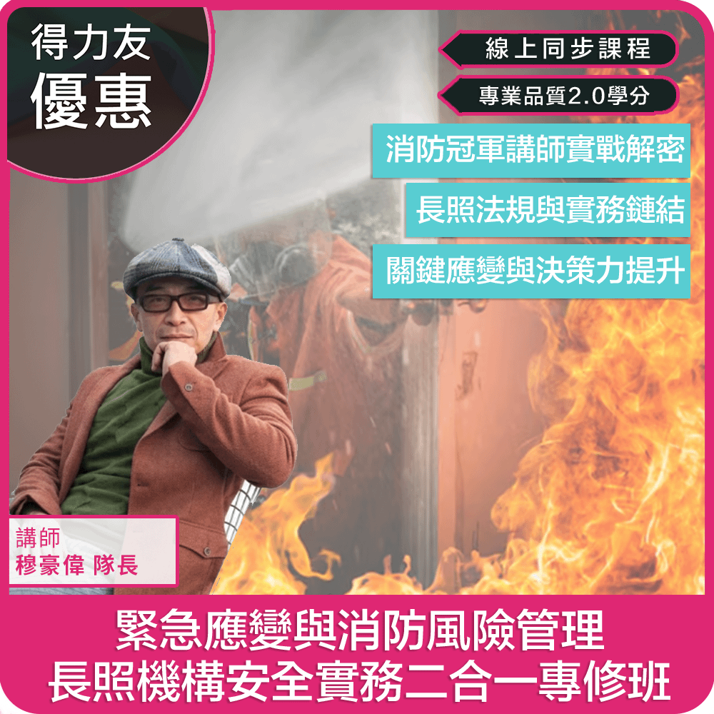 【06/13(六) 11:00-12:50 二合一線上同步課程 專業品質2.0學分】緊急應變與消防風險管理：長照機構安全實務二合一專修班
