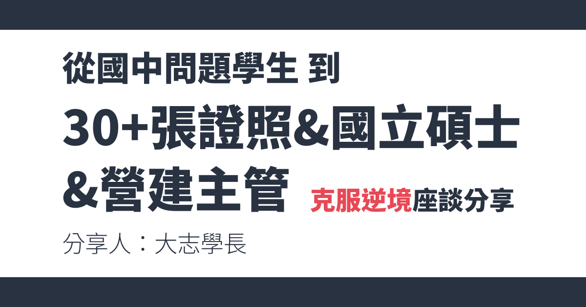 【跟學長學習】從國中問題學生 到 30+張證照&國立碩士&營建主管 | 克服逆境座談分享 (免費觀看)