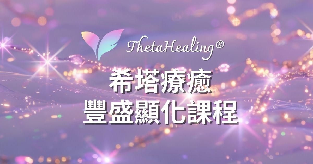 【豐盛顯化 Manifesting and Abundance】 ThetaHealing® 希塔療癒官方認證課程