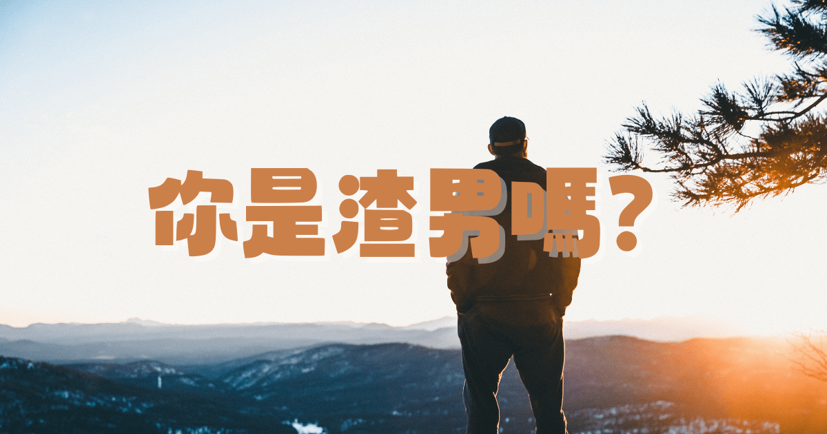 渣男特質分析：為什麼女生總愛壞男人？（你是渣男還是好人？）