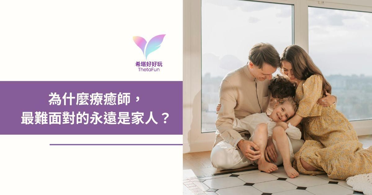 【希塔療癒】為什麼療癒師，最難面對的永遠是家人？