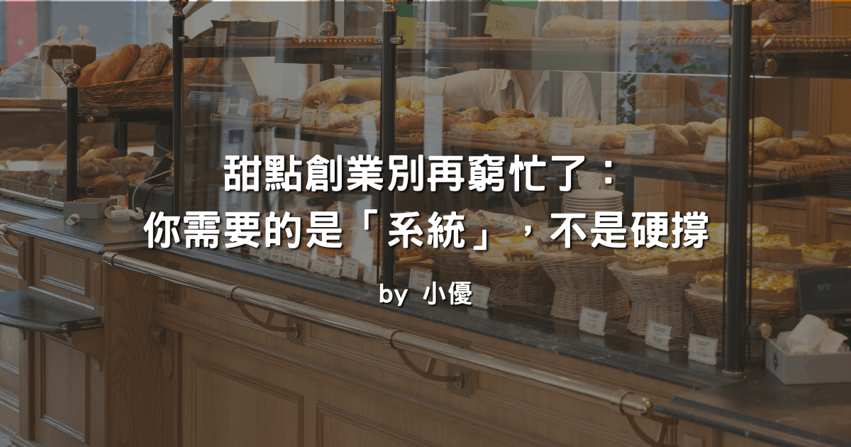甜點創業別再窮忙了：你需要的是「系統」，不是硬撐
