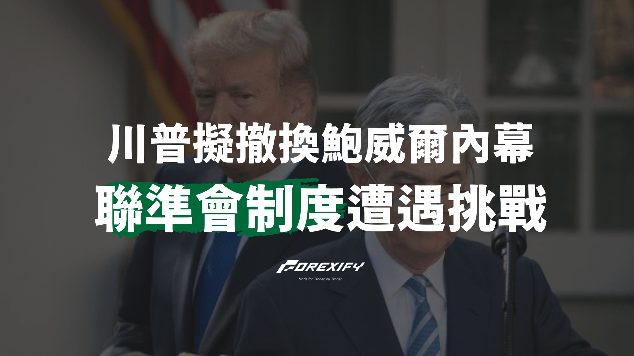 川普擬撤換鮑威爾內幕：美聯準會百年制度遭遇最大挑戰