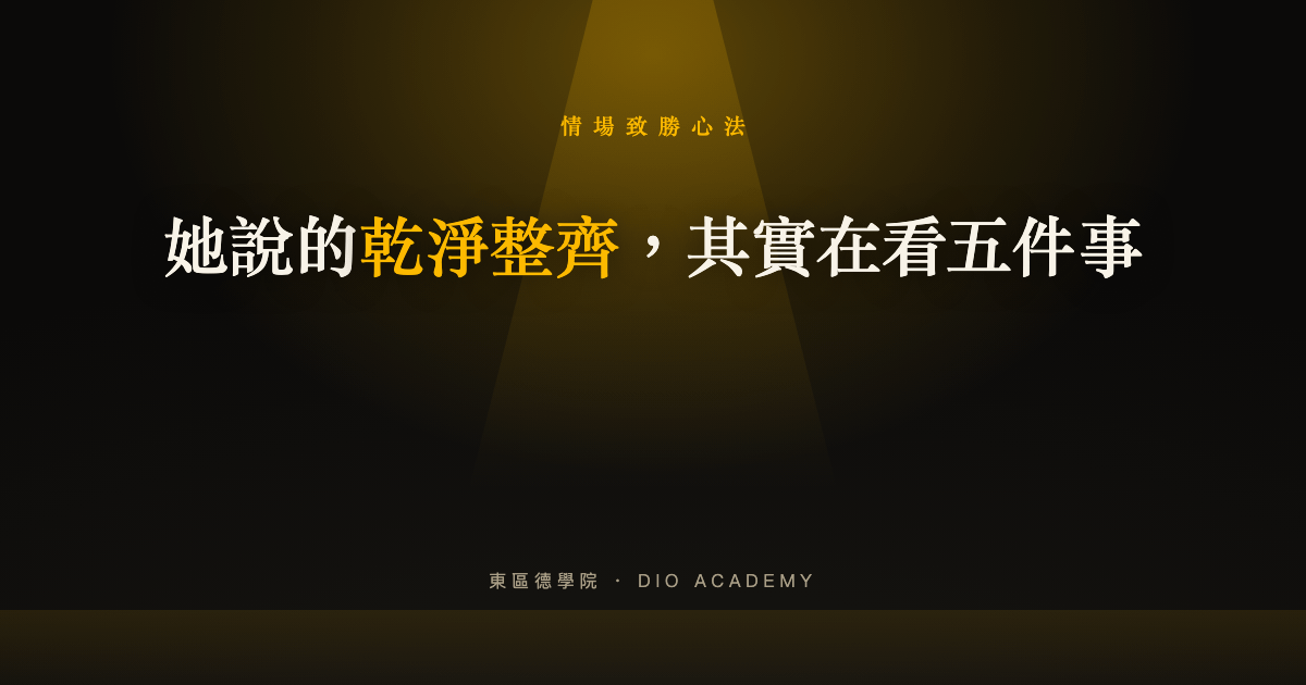 女生說的「乾淨整齊」是什麼標準？男生最常漏掉的 5 個檢查點