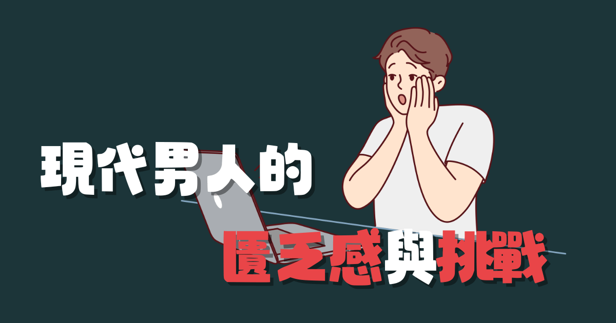 現代男人的匱乏感與挑戰：如何在兩性關係中脫穎而出