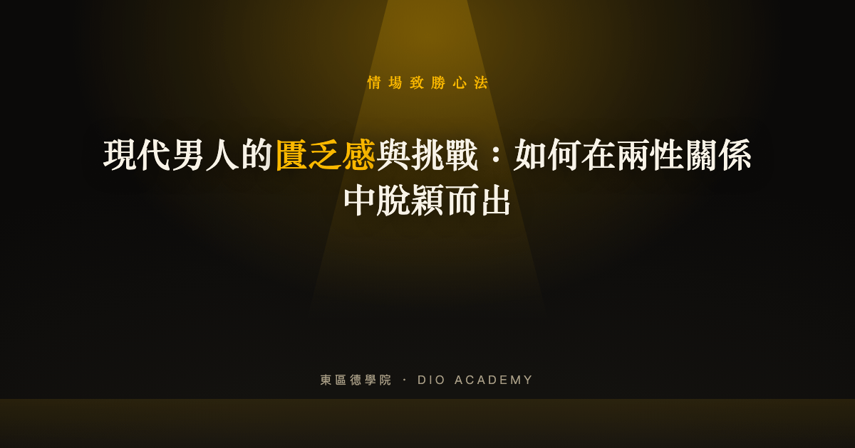 現代男人的匱乏感與挑戰：如何在兩性關係中脫穎而出