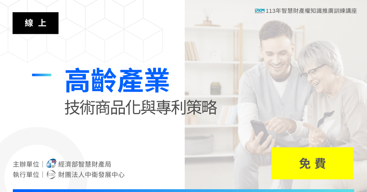 【課程結束】【高齡產業技術商品化與專利策略】(線上講座)
