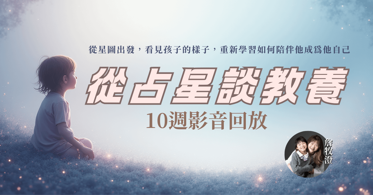 從占星談教養：理解孩子的反叛，陪他探索人生格局(10週影音回放)