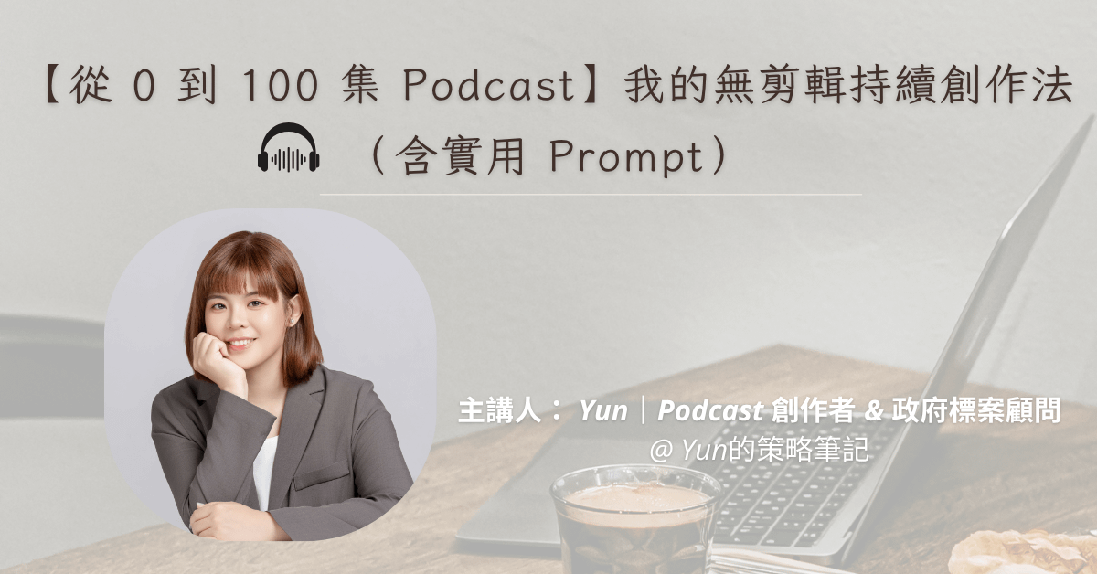 【從 0 到 100 集 Podcast】我的無剪輯持續創作法(含實用 Prompt)