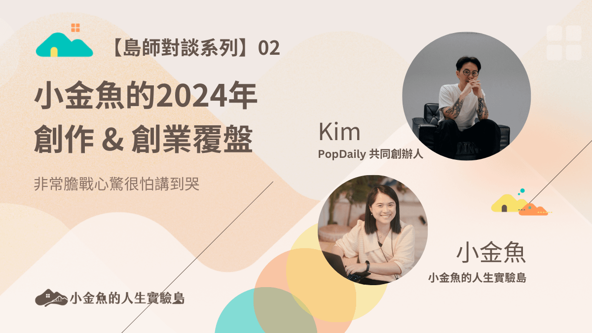 【島師對談系列】02 小金魚的 2024 年創作 & 創業覆盤 Feat. Kim（PopDaily 聯合創辦人）