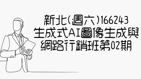 新北(週六)166243 生成式AI圖像生成與網路行銷班第02期