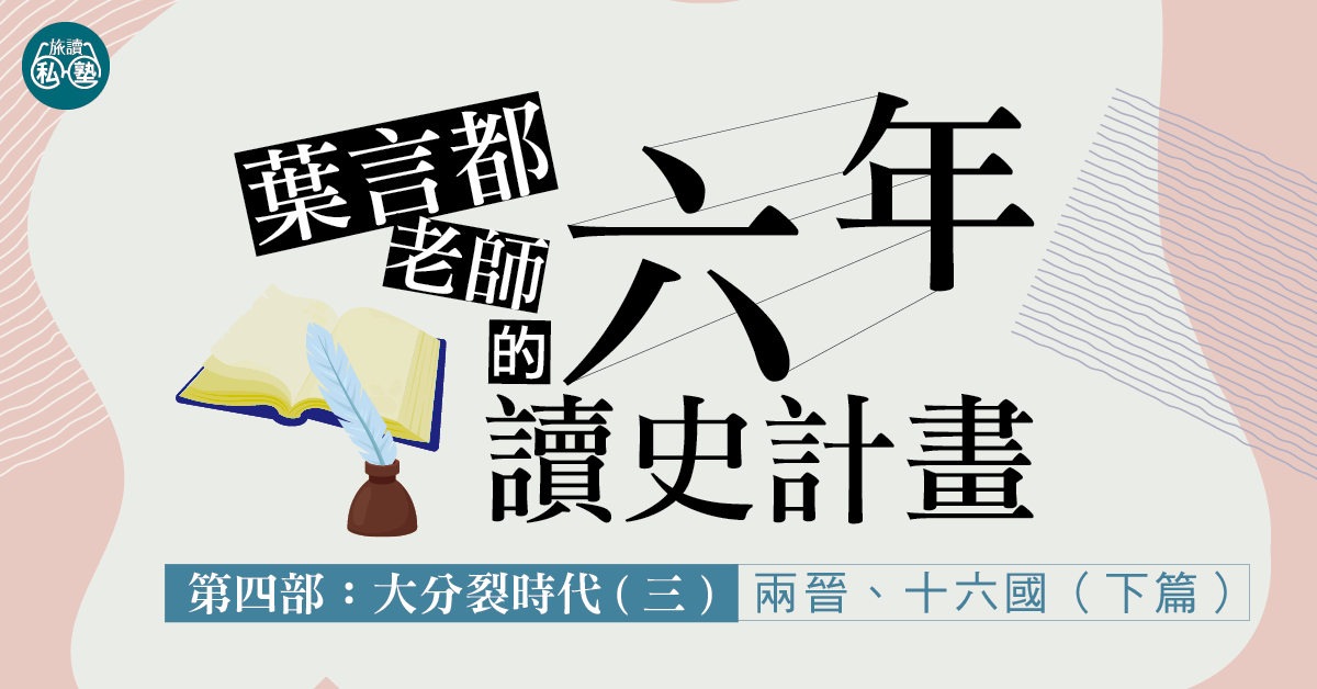 【旅讀E學堂】葉言都老師_第四部大分裂時代(三)兩晉、十六國(下)7講