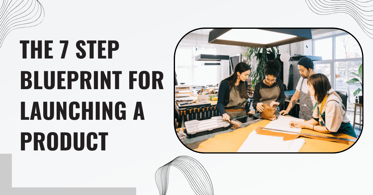 The 7 step blueprint for launching a product