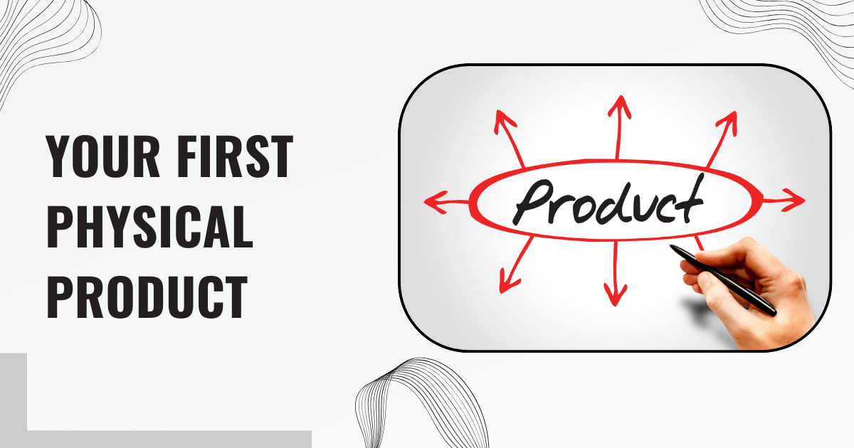 Your First Physical Product