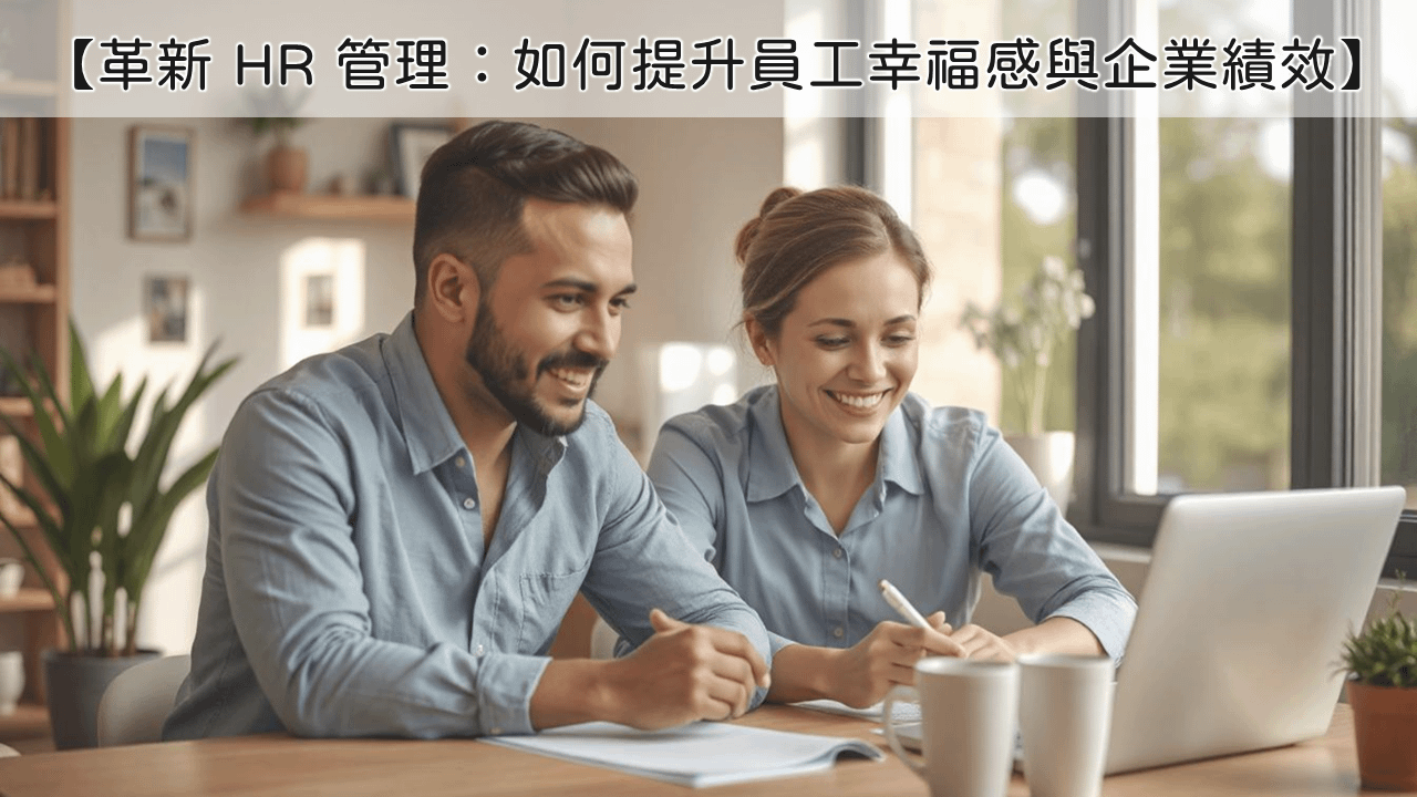 【革新 HR 管理：如何提升員工幸福 感與企業績效】