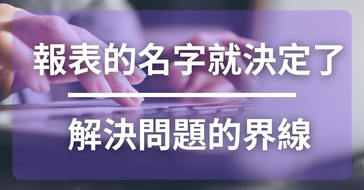 報表的名字就已經決定解決問題的界線