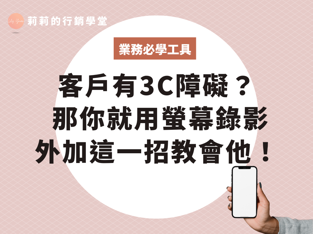 客戶有3C障礙？ 那你就用螢幕錄影 外加這一招教會他！
