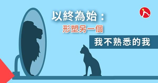 以終為始 : 形塑另一個「我不熟悉的我」