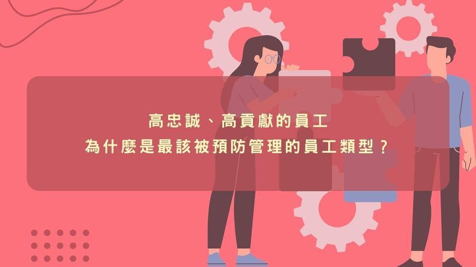 高忠誠、高貢獻的員工，為什麼是最該被預防管理的員工類型