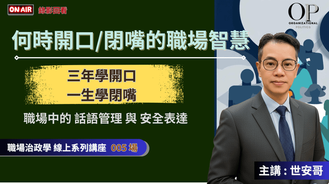 直播錄影【何時開口/閉嘴的『職場智慧』】線上講座~ 主講 : 世安哥 (職場政治學系列005場)
