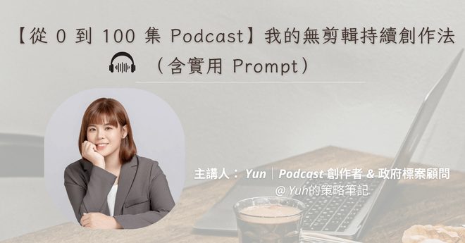 【從 0 到 100 集 Podcast】我的無剪輯持續創作法（含實用 Prompt）