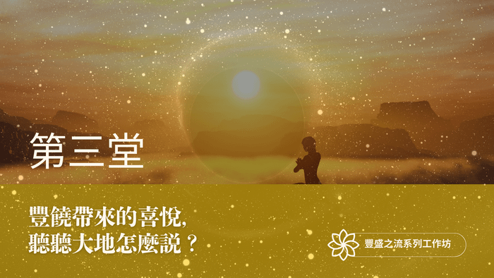 豐盛之流工作坊 第三堂｜豐饒帶來的喜悅，聽聽大地怎麼說？