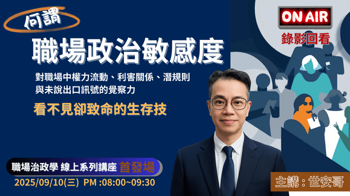 《直播錄影》線上講座 : 何謂【職場政治敏感度】看不見卻致命的生存技 ~ 主講 : 世安哥 (職場政治學系列)