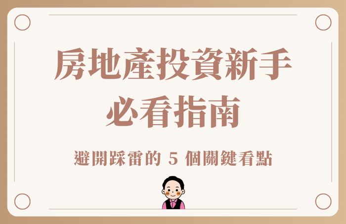 《房地產投資新手必看指南：避開踩雷的 5 個關鍵看點》