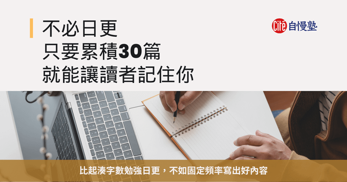 不必日更，只要累積30篇就能讓讀者記住你
